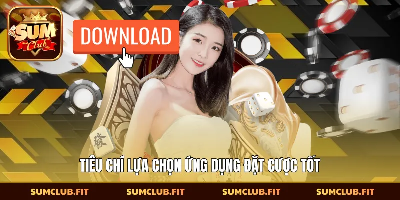 Tiêu chí lựa chọn ứng dụng đặt cược tốt