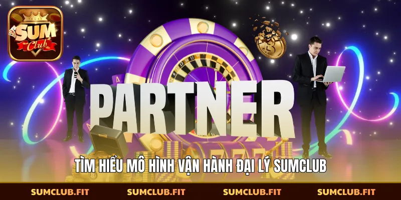​Tìm hiểu mô hình vận hành ​đại lý SUMCLUB