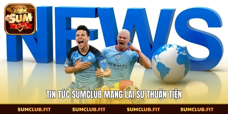 ​Tin tức SUMCLUB mang lại sự thuận tiện