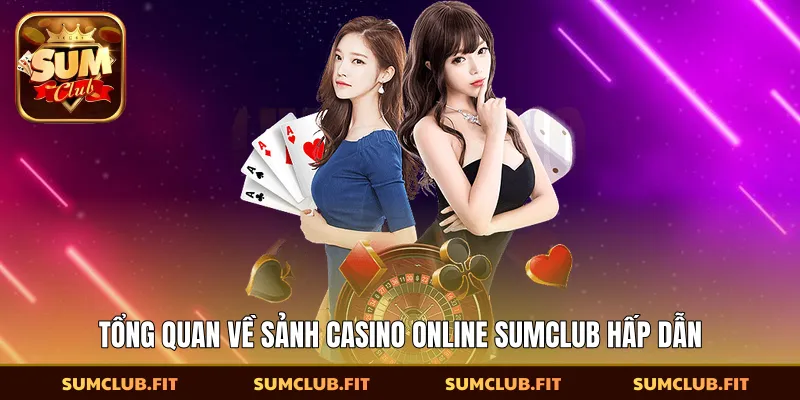 Tổng quan về sảnh Casino online SUMCLUB hấp dẫn