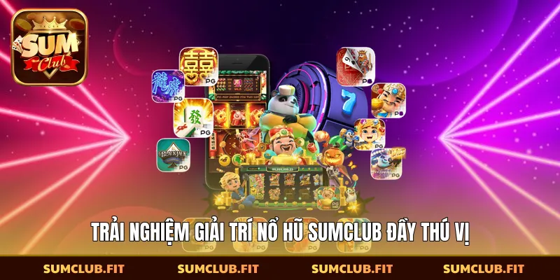 Trải nghiệm giải trí nổ hũ SUMCLUB đầy thú vị