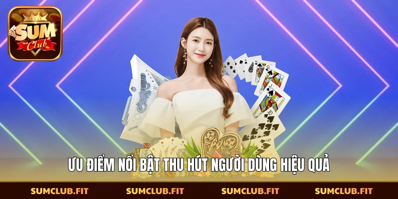 Ưu điểm nổi bật thu hút người dùng hiệu quả