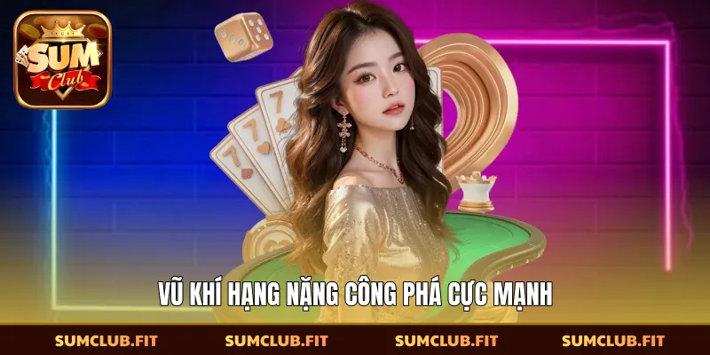 Vũ khí hạng nặng công phá cực mạnh