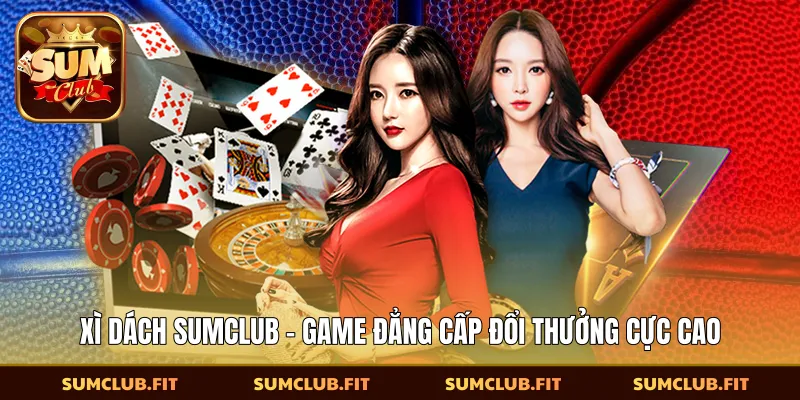 Xì Dách SUMCLUB - Game Đẳng Cấp Đổi Thưởng Cực Cao