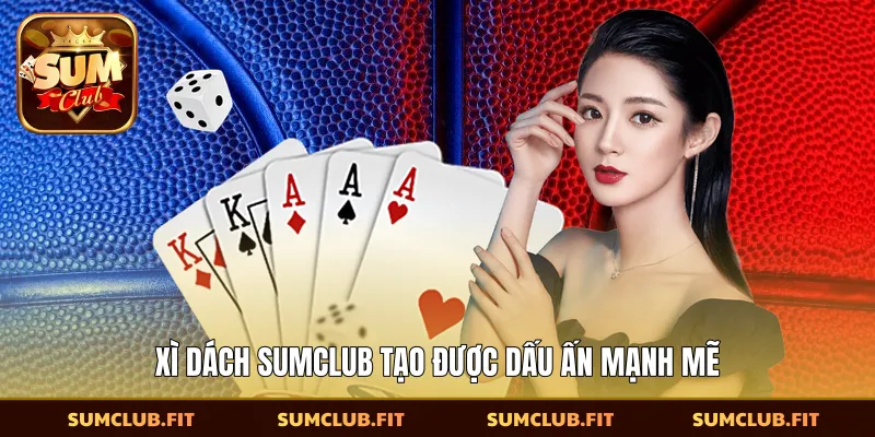 Xì dách SUMCLUB tạo được dấu ấn mạnh mẽ